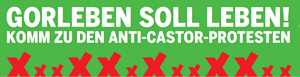 Banner: Gorleben soll leben! Komm zu den Anti-Castor-Protesten!