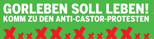 Banner: Gorleben soll leben! Komm zu den Anti-Castor-Protesten! Banner: Gorleben soll leben! Komm zu den Anti-Castor-Protesten!